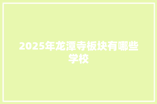 2025年龙潭寺板块有哪些学校 工作总结