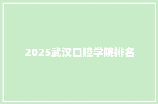 2025武汉口腔学院排名