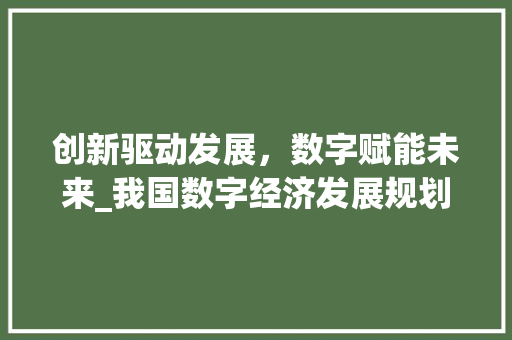 创新驱动发展，数字赋能未来_我国数字经济发展规划副标题介绍