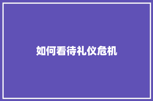 如何看待礼仪危机
