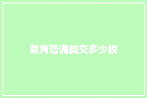 教育培训类交多少税