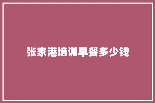 张家港培训早餐多少钱