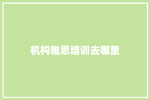 机构雅思培训去哪里