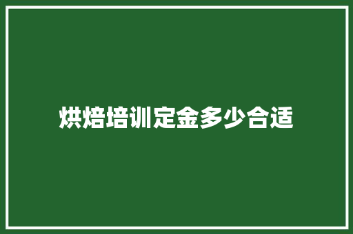 烘焙培训定金多少合适