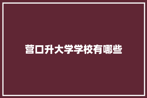 营口升大学学校有哪些