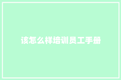 该怎么样培训员工手册