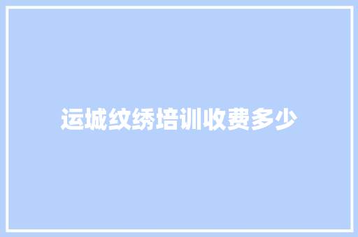运城纹绣培训收费多少