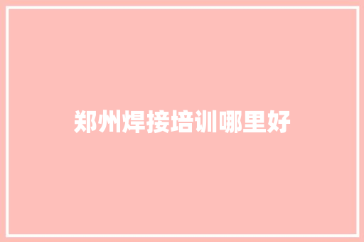 郑州焊接培训哪里好