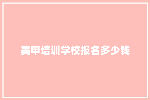 美甲培训学校报名多少钱