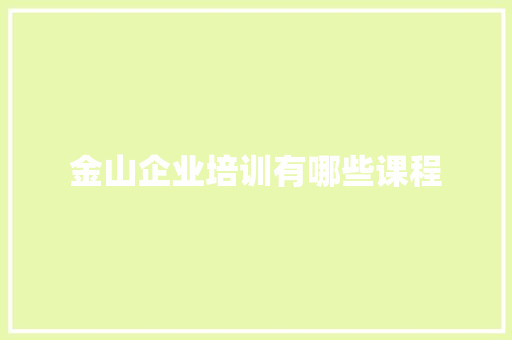 金山企业培训有哪些课程
