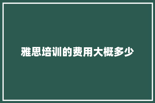 雅思培训的费用大概多少