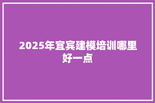 2025年宜宾建模培训哪里好一点