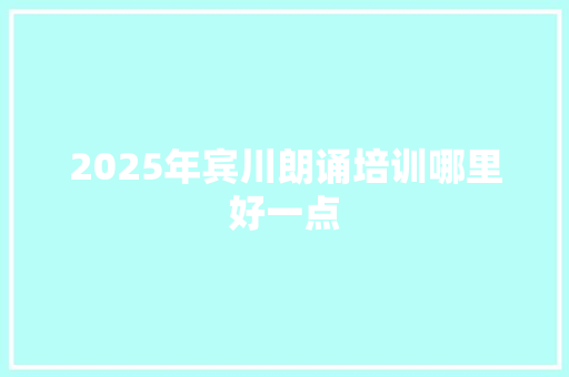 2025年宾川朗诵培训哪里好一点 诗词鉴赏