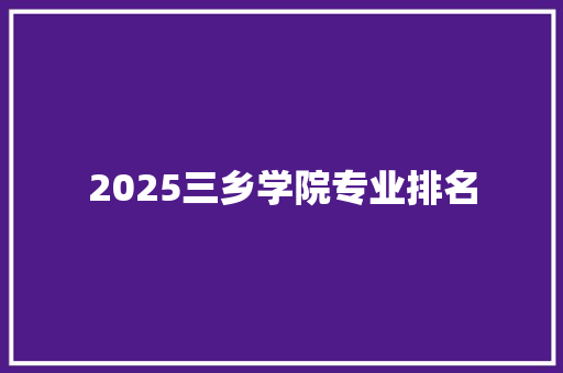 2025三乡学院专业排名
