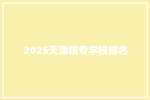 2025天津税专学校排名 演讲稿