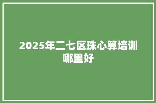 2025年二七区珠心算培训哪里好