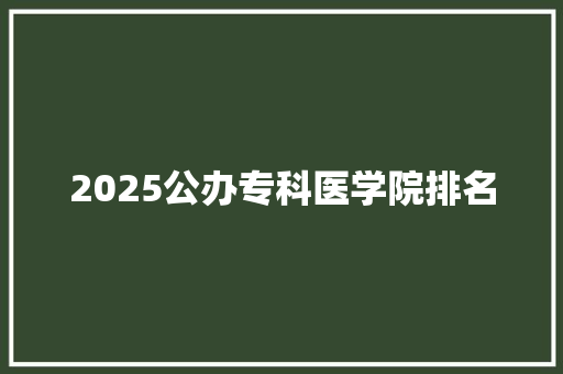 2025公办专科医学院排名