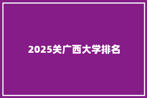 2025关广西大学排名 国学经典