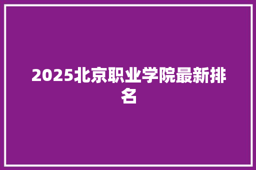 2025北京职业学院最新排名