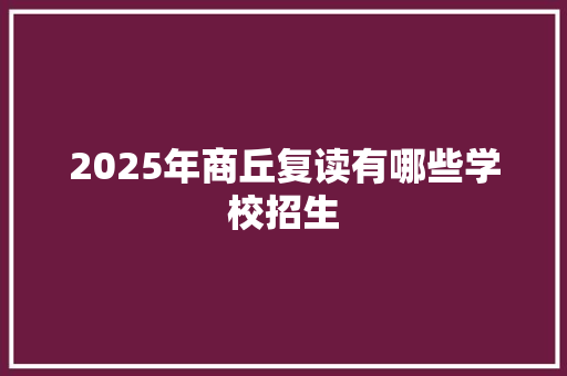 2025年商丘复读有哪些学校招生