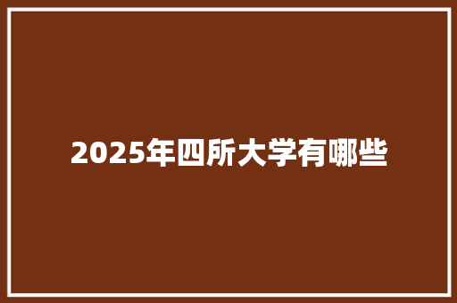 2025年四所大学有哪些 个人简历