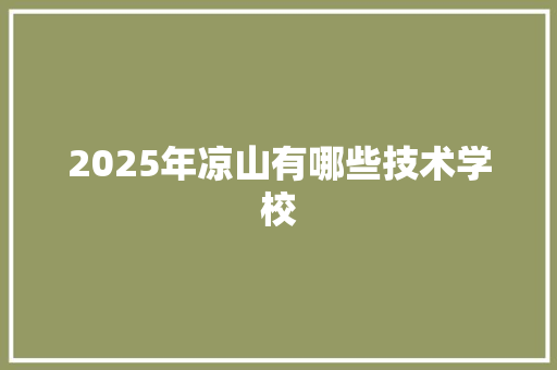 2025年凉山有哪些技术学校