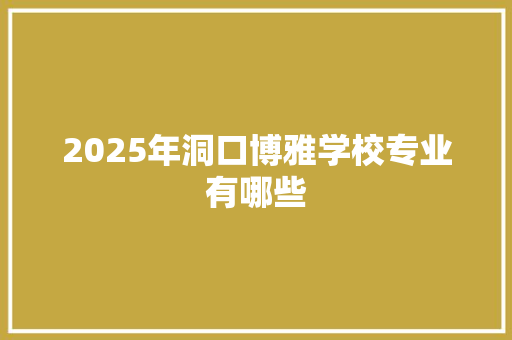 2025年洞口博雅学校专业有哪些