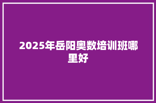 2025年岳阳奥数培训班哪里好
