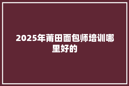 2025年莆田面包师培训哪里好的