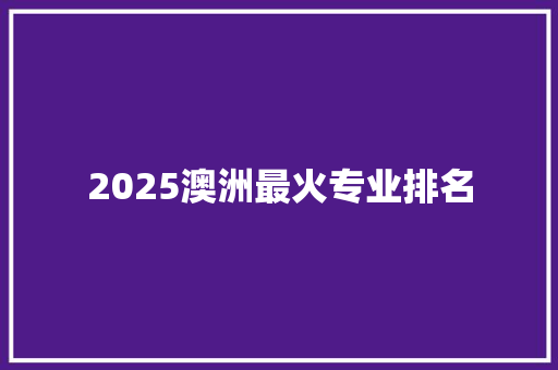 2025澳洲最火专业排名