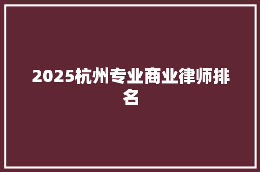 2025杭州专业商业律师排名