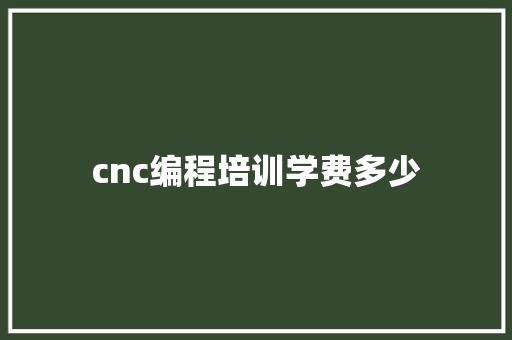cnc编程培训学费多少