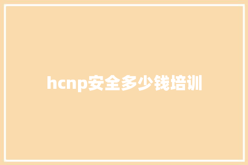 hcnp安全多少钱培训