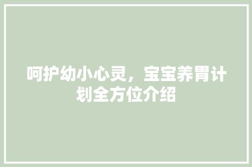 呵护幼小心灵，宝宝养胃计划全方位介绍