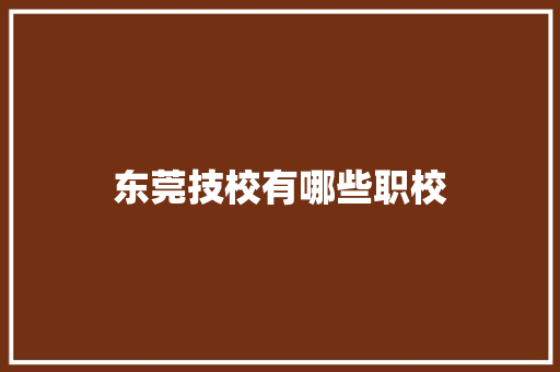 东莞技校有哪些职校