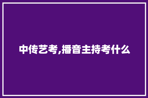 中传艺考,播音主持考什么