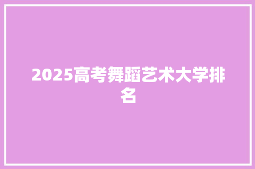 2025高考舞蹈艺术大学排名