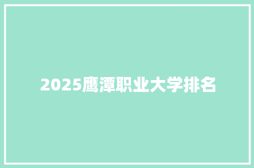 2025鹰潭职业大学排名