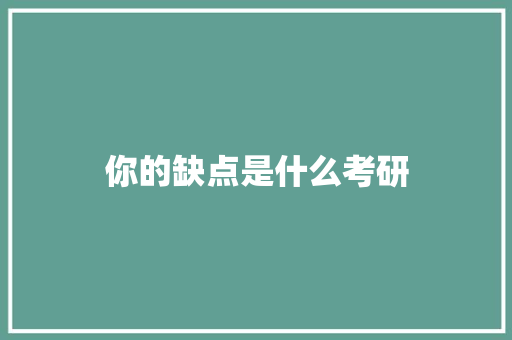 你的缺点是什么考研