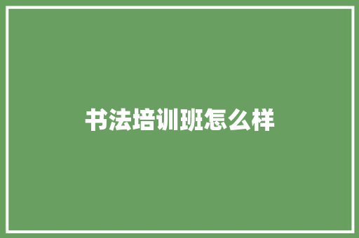 书法培训班怎么样